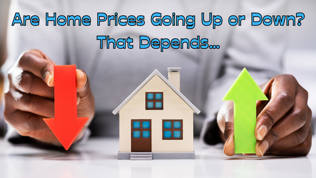 Are Home Prices Going Up or Down? That Depends…