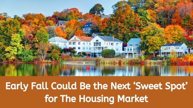 Early Fall Could Be the Next ‘Sweet Spot’ for The Housing Market