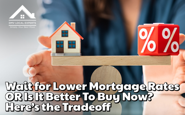 Wait for Lower Mortgage Rates OR Is It Better To Buy Now? Here’s the Tradeoff