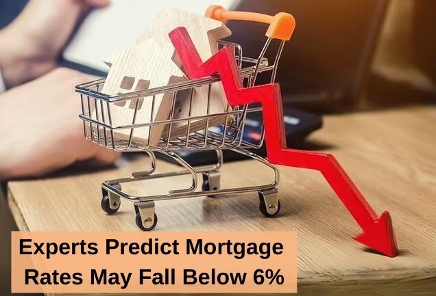 Experts Predict Mortgage Rates May Fall Below 6%