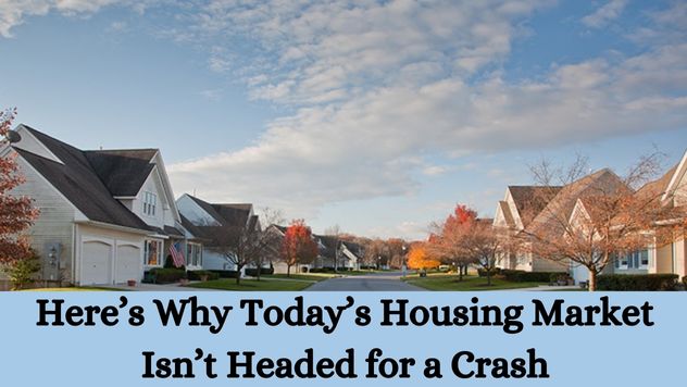 Here’s Why Today’s Housing Market Isn’t Headed for a Crash