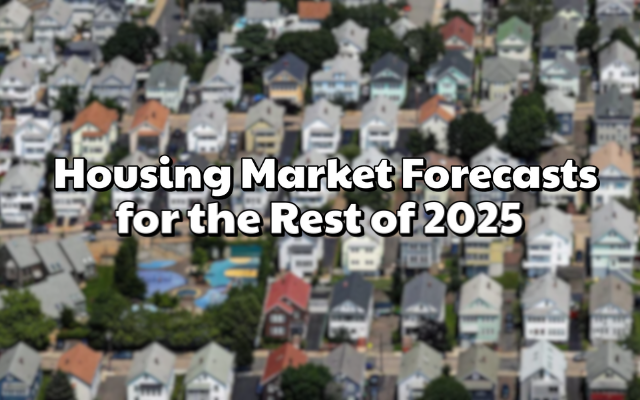 Housing Market Forecasts for the Rest of 2025
