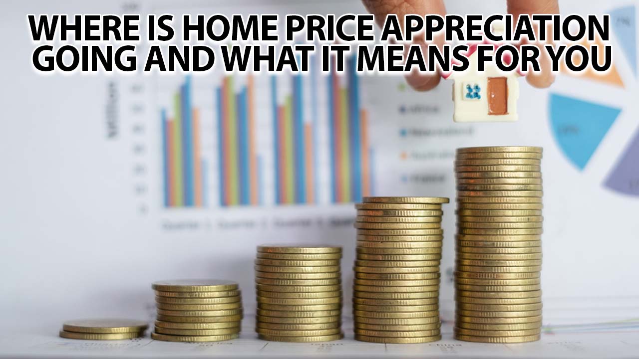 Where is Home Price Appreciation Going and What It Means for You