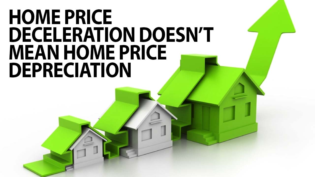 Home Price Deceleration Doesn’t Mean Home Price Depreciation