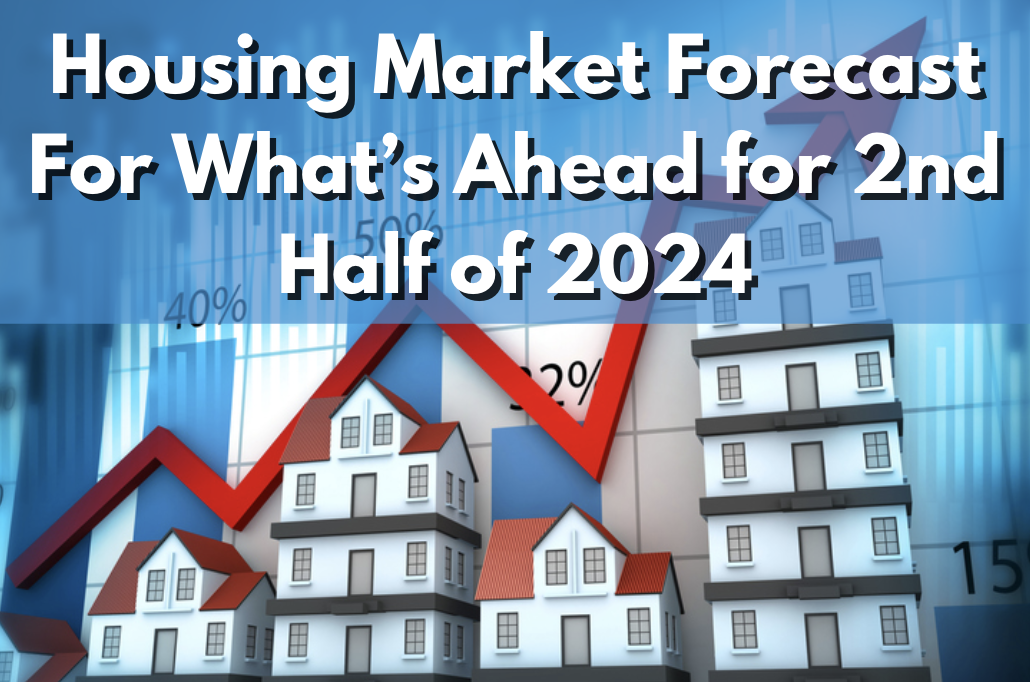Housing Market Forecast For What’s Ahead for 2nd Half of 2024