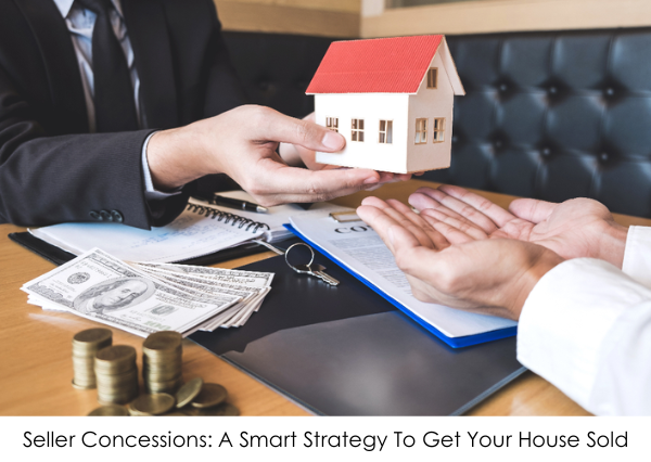 Seller Concessions: A Smart Strategy To Get Your House Sold