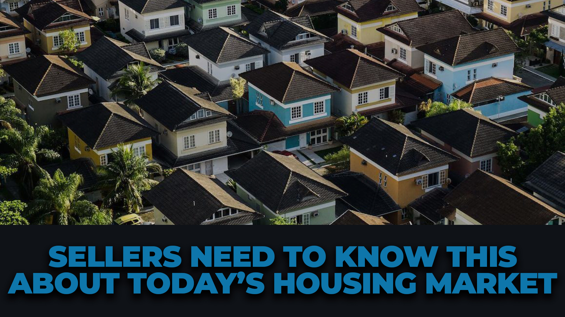 Sellers Need To Know This About Today’s Housing Market