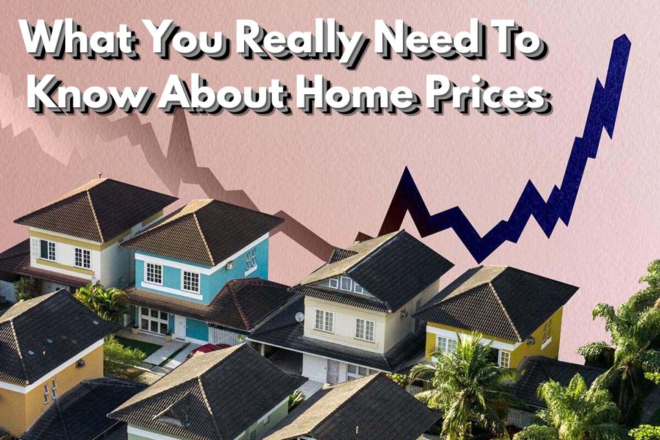 What You Really Need To Know About Home Prices